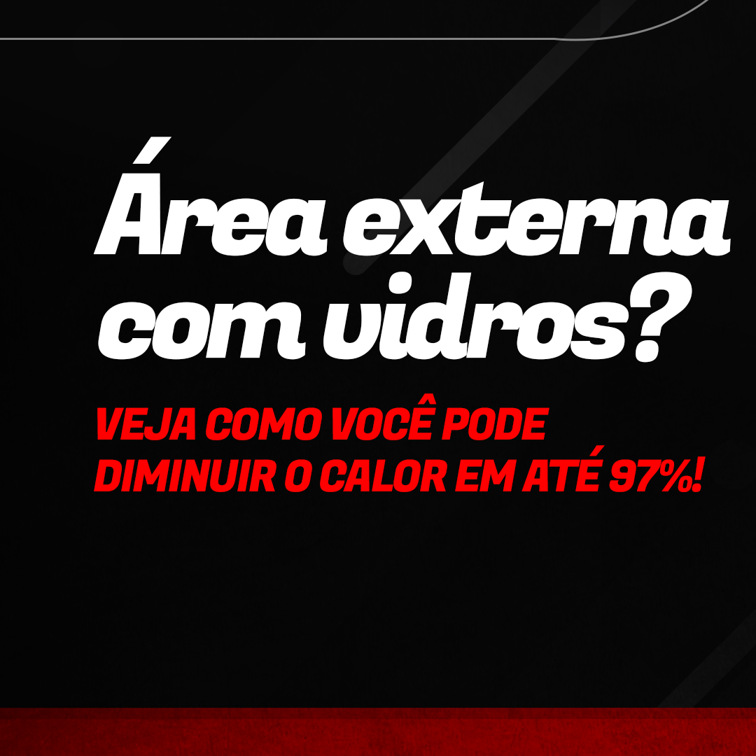 Área Externa com vidros? Veja como você pode diminuir o calor em até 97%!